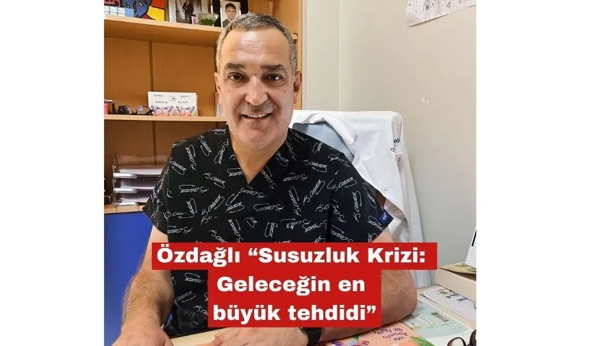 Özdağlı “Susuzluk Krizi: Geleceğin en büyük tehdidi”