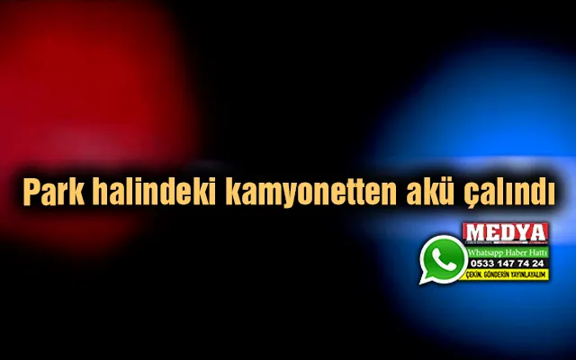 Park halindeki kamyonetten akü çalındı