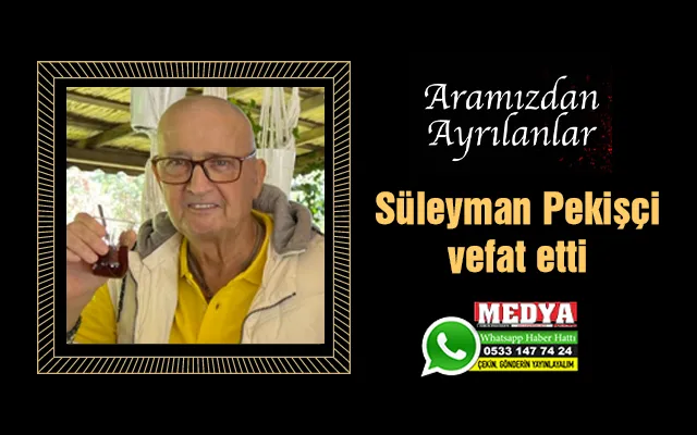 Süleyman Pekişçi vefat etti
