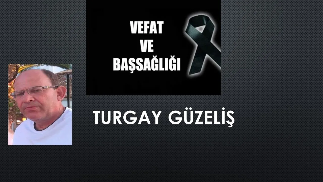 Turgay Güzeliş vefat etti