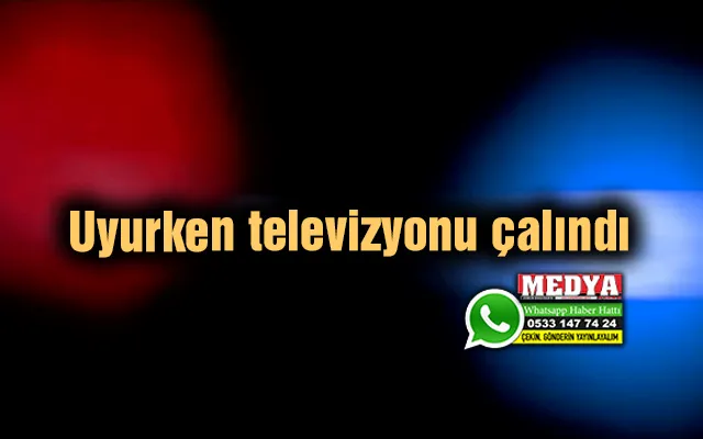 Uyurken televizyonu çalındı