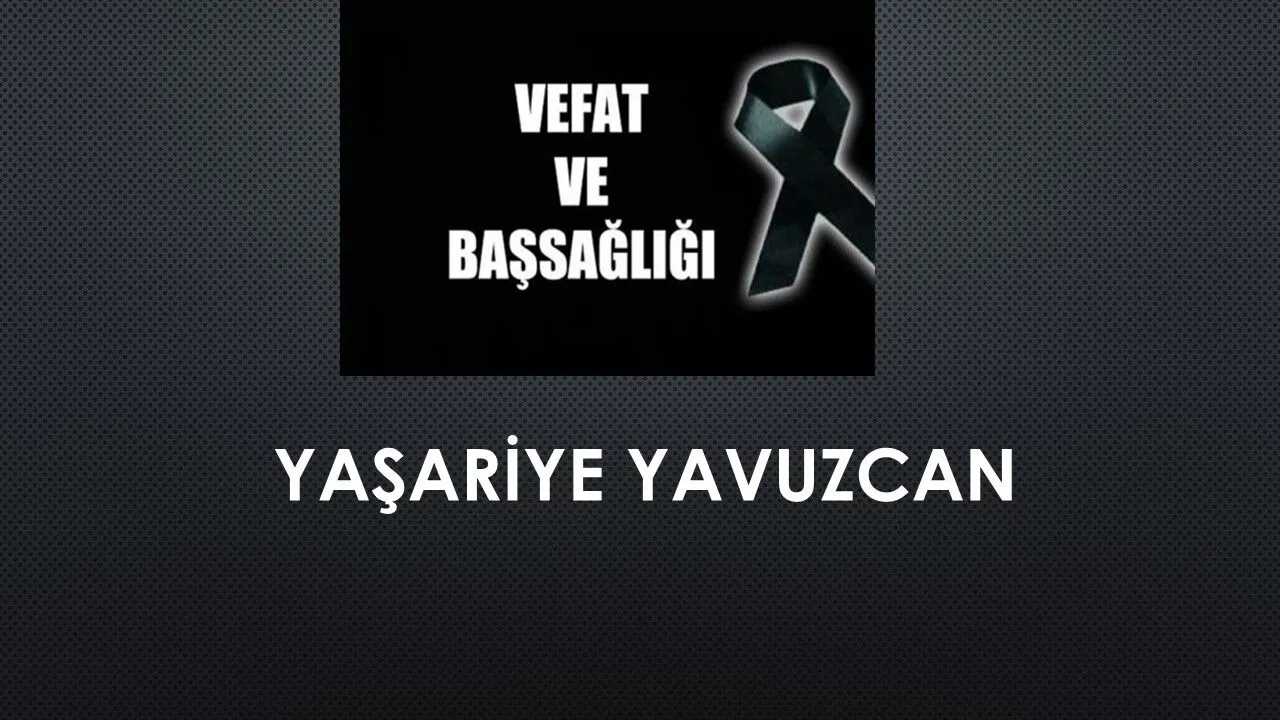 Yaşariye Yavuzcan vefat etti