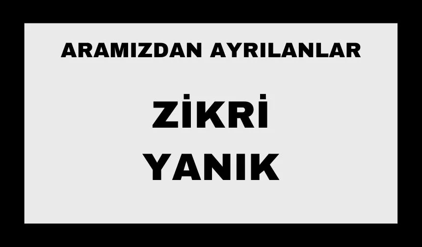Zikri Yanık vefat etti