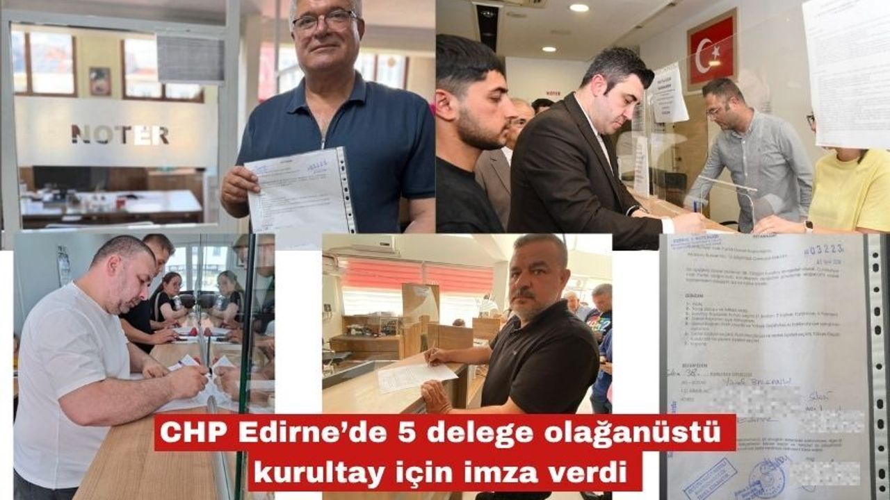 CHP Edirne’de 5 delegeden olağanüstü kurultay için imza