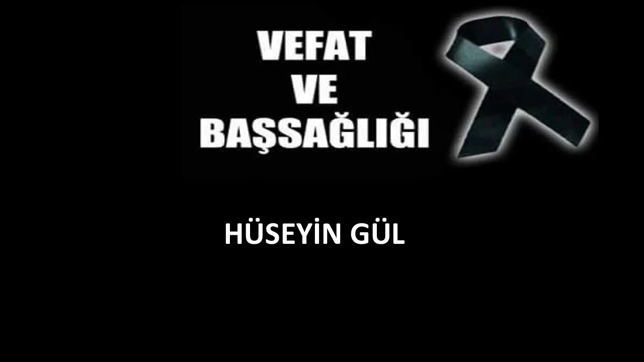 Hüseyin Gül vefat etti