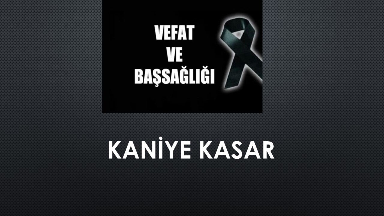 Kaniye Kasar vefat etti