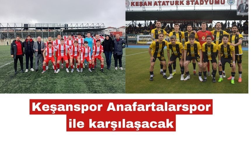 Keşanspor Anafartalarspor ile karşılaşacak