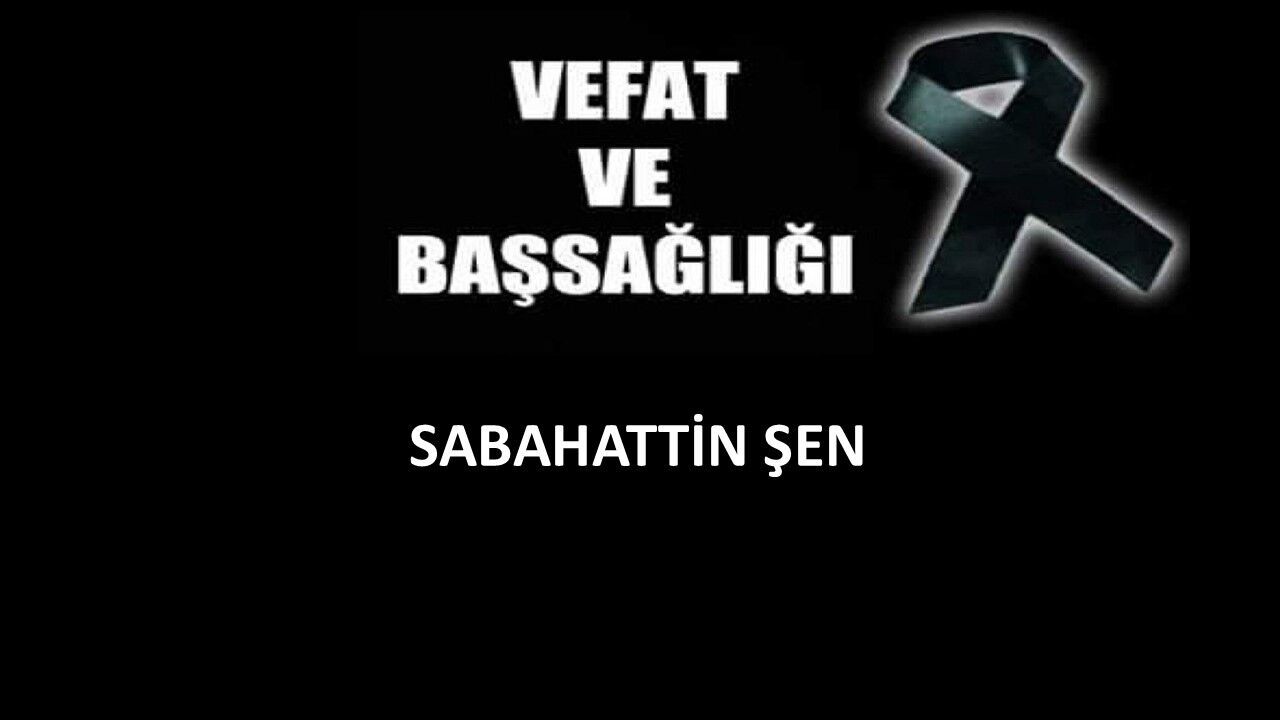 Sabahattin Şen vefat etti