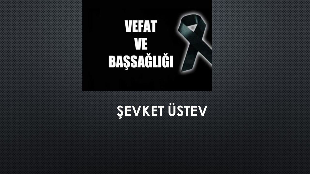 Şevket Üstev vefat etti