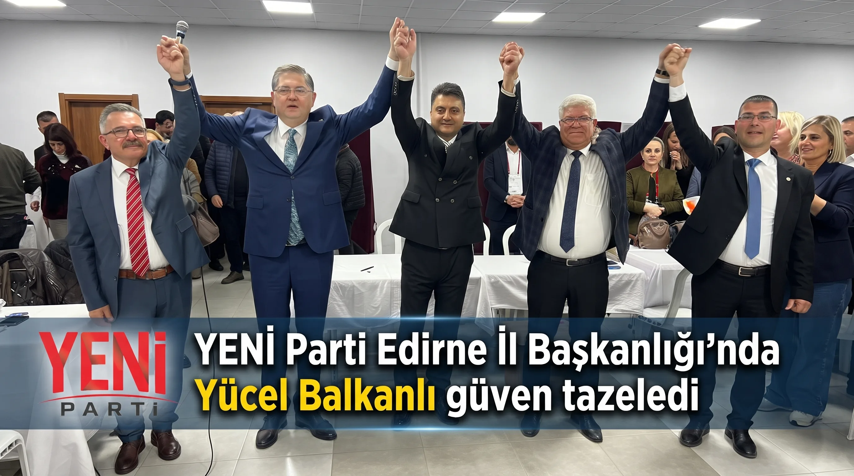 YENİ Parti Edirne İl Başkanlığı’nda Yücel Balkanlı güven tazeledi