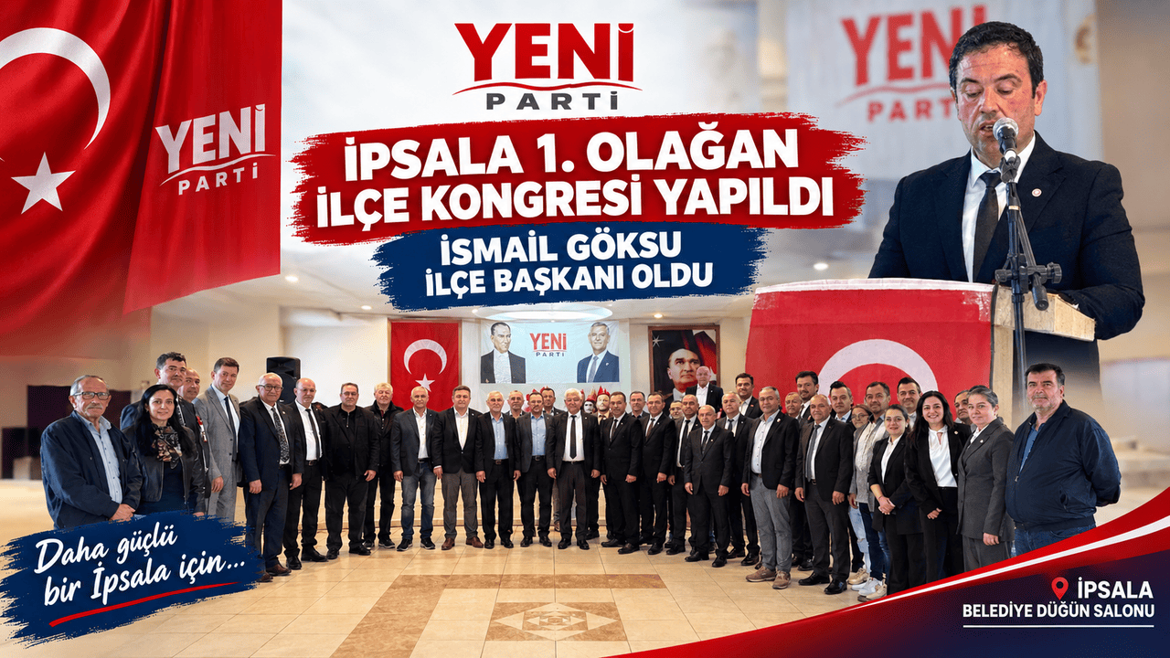 Yeni Parti İpsala 1. Olağan İlçe Kongresi Yapıldı: İsmail Göksu İlçe Başkanı