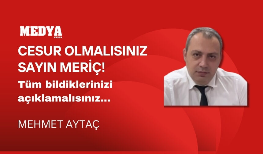 Cesur olmalısınız Sayın Meriç!