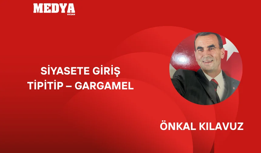 SİYASETE GİRİŞ TİPİTİP – GARGAMEL